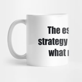 The essence of strategy is choosing what not to do Mug